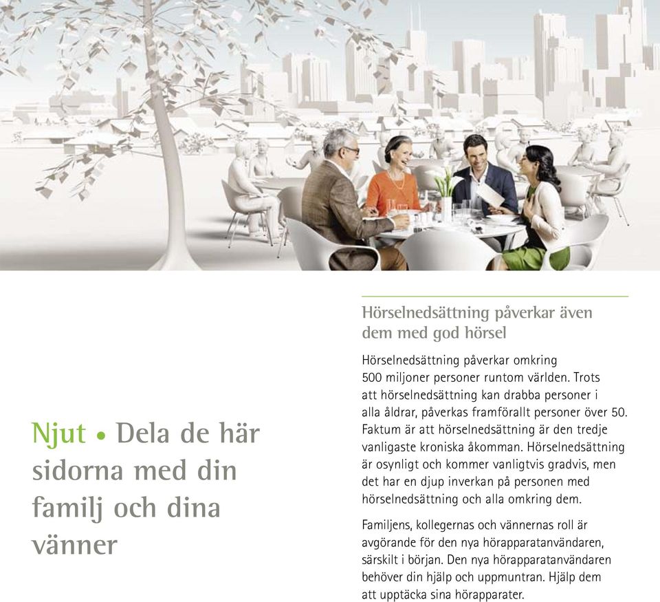 Hörselnedsättning är osynligt och kommer vanligtvis gradvis, men det har en djup inverkan på personen med hörselnedsättning och alla omkring dem.