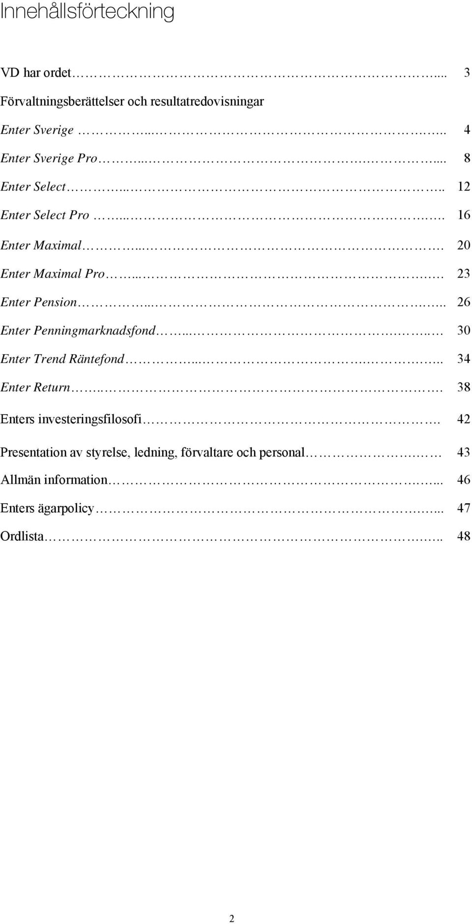 ..... 26 Enter Penningmarknadsfond...... 30 Enter Trend Räntefond....... 34 Enter Return... 38 Enters investeringsfilosofi.