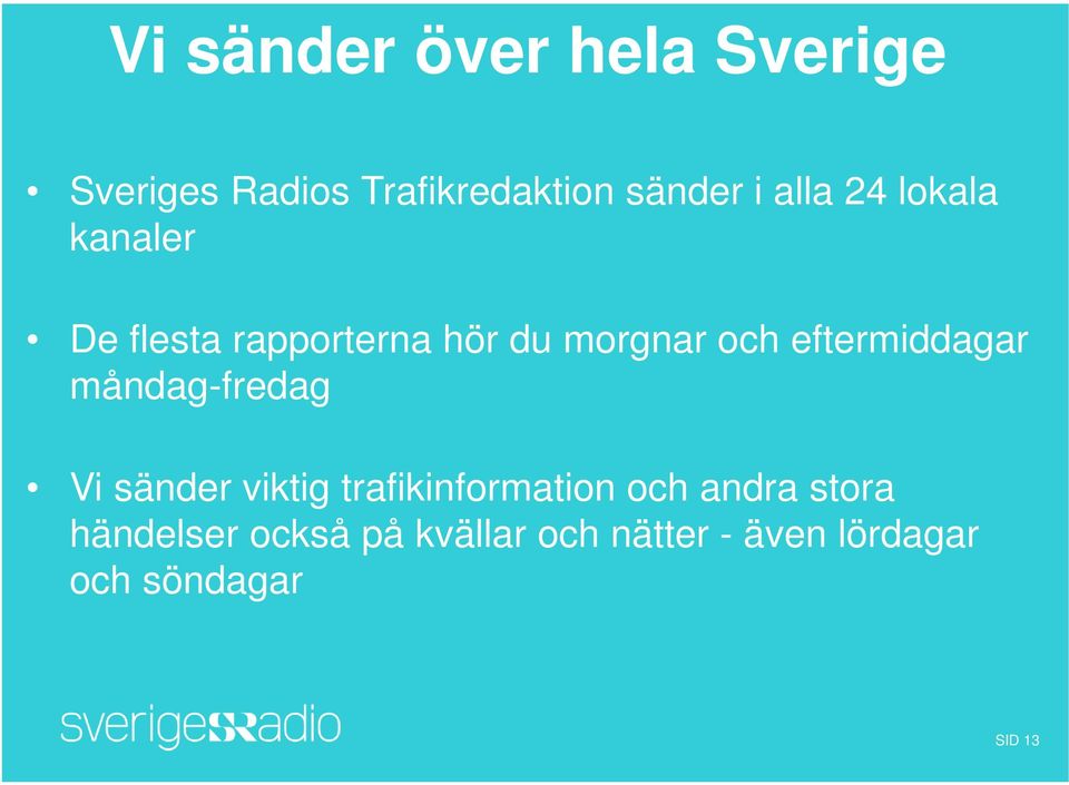 eftermiddagar måndag-fredag Vi sänder viktig trafikinformation och