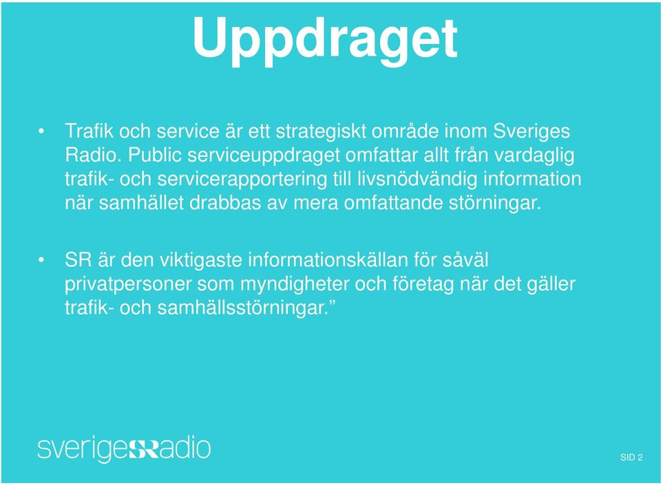 livsnödvändig information när samhället drabbas av mera omfattande störningar.