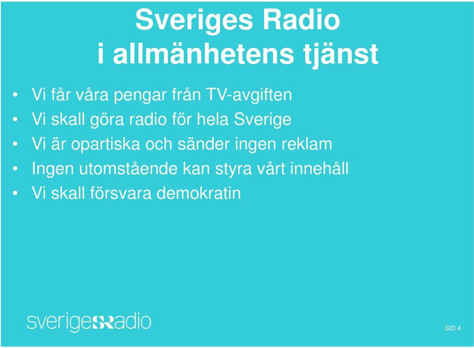 är opartiska och sänder ingen reklam Ingen utomstående