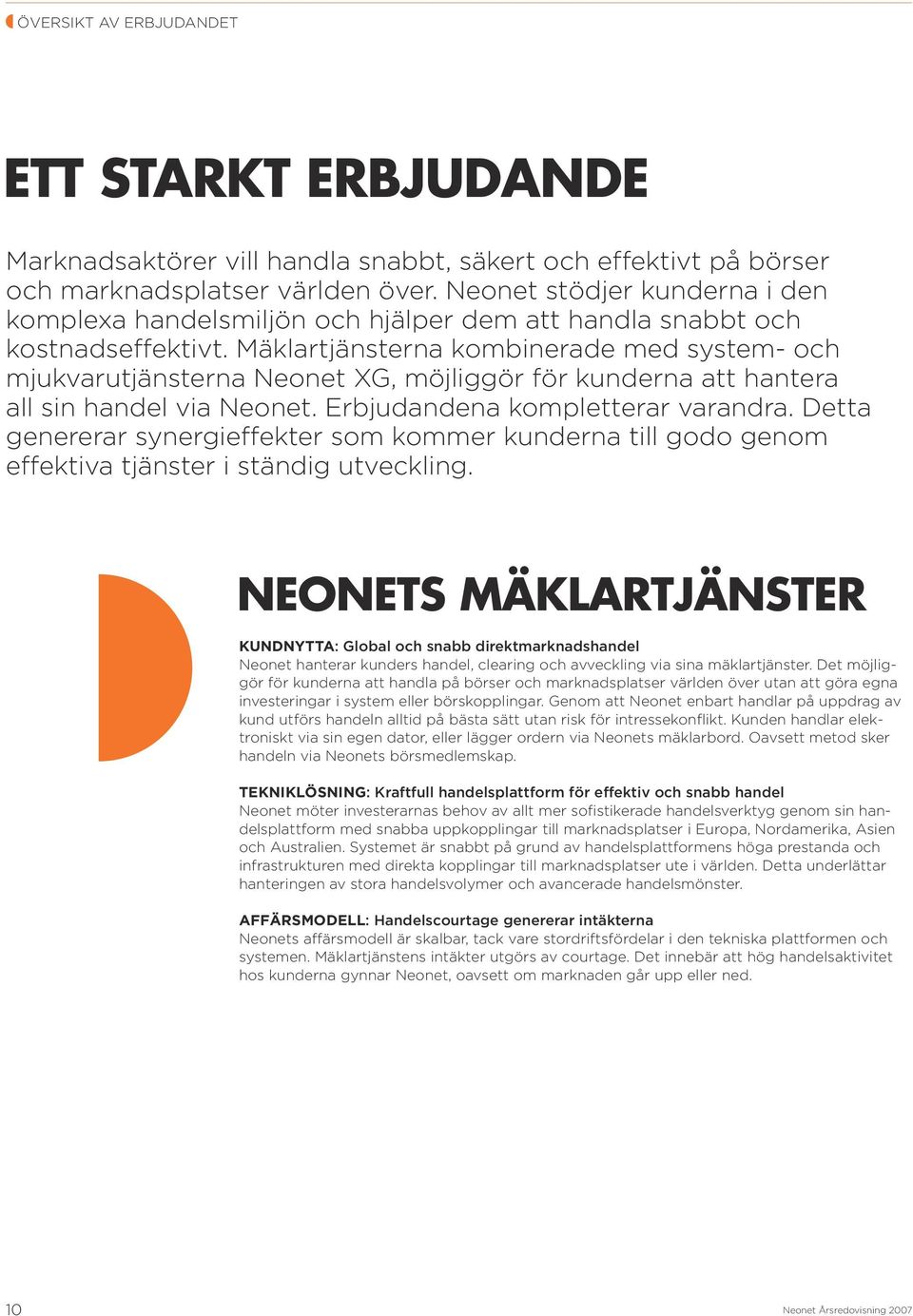 Mäklartjänsterna kombinerade med system- och mjukvarutjänsterna Neonet XG, möjliggör för kunderna att hantera all sin handel via Neonet. Erbjudandena kompletterar varandra.