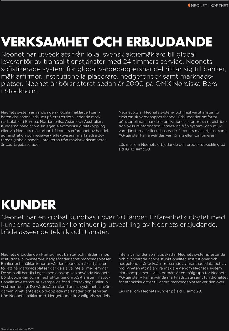 Neonet är börsnoterat sedan år 2000 på OMX Nordiska Börs i Stockholm.