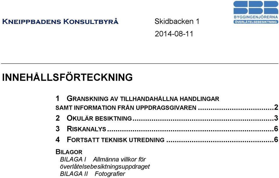 ..3 3 RISKANALYS...6 4 FORTSATT TEKNISK UTREDNING.