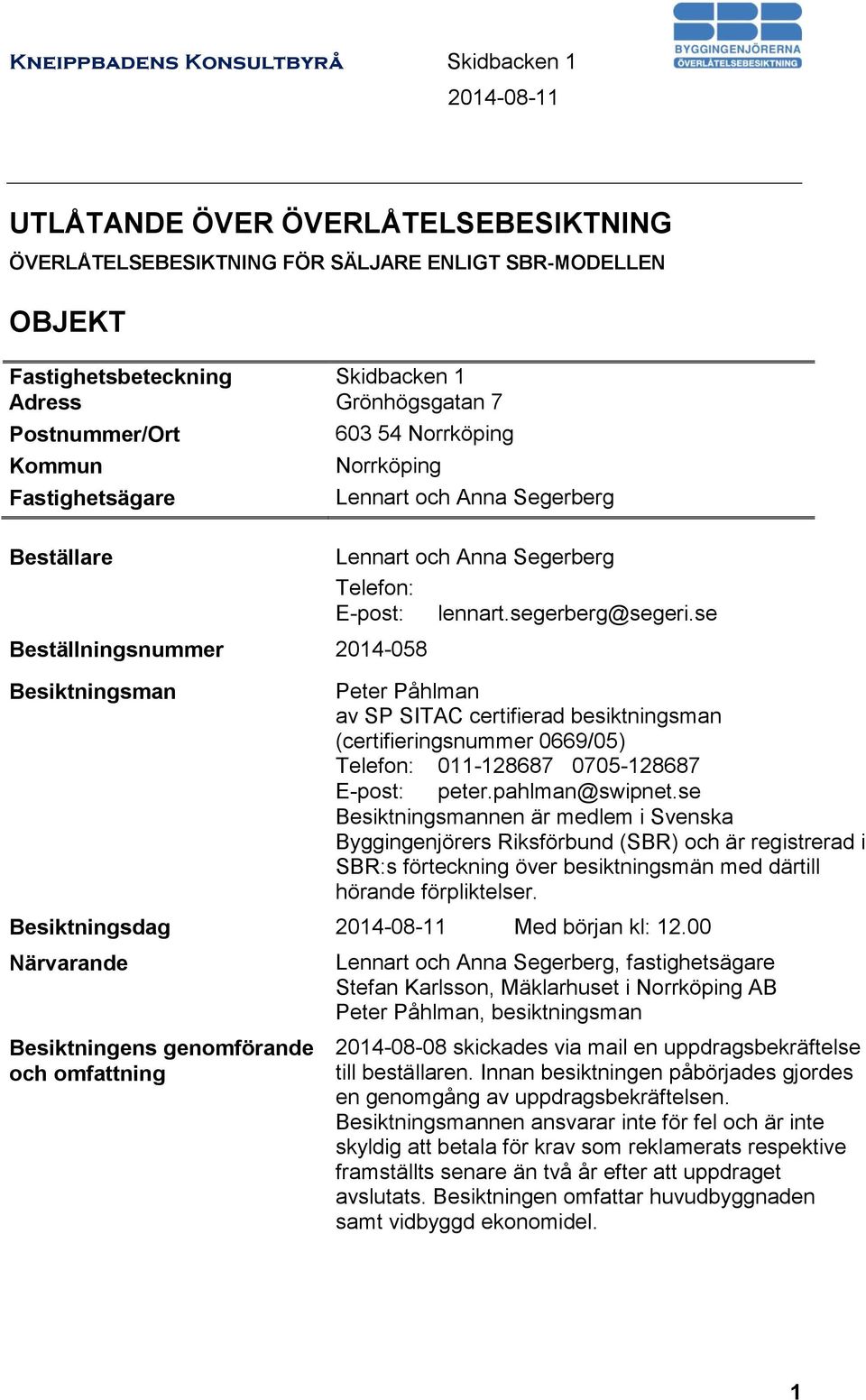 se Peter Påhlman av SP SITAC certifierad besiktningsman (certifieringsnummer 0669/05) Telefon: 011-128687 0705-128687 E-post: peter.pahlman@swipnet.