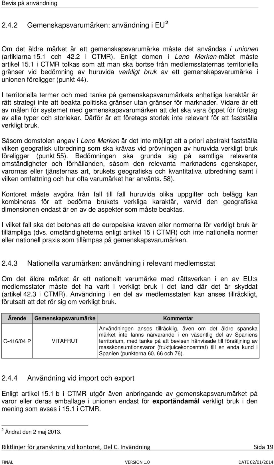 1 i CTMR tolkas som att man ska bortse från medlemsstaternas territoriella gränser vid bedömning av huruvida verkligt bruk av ett gemenskapsvarumärke i unionen föreligger (punkt 44).