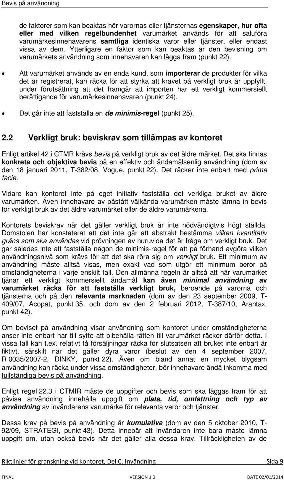 Att varumärket används av en enda kund, som importerar de produkter för vilka det är registrerat, kan räcka för att styrka att kravet på verkligt bruk är uppfyllt, under förutsättning att det framgår