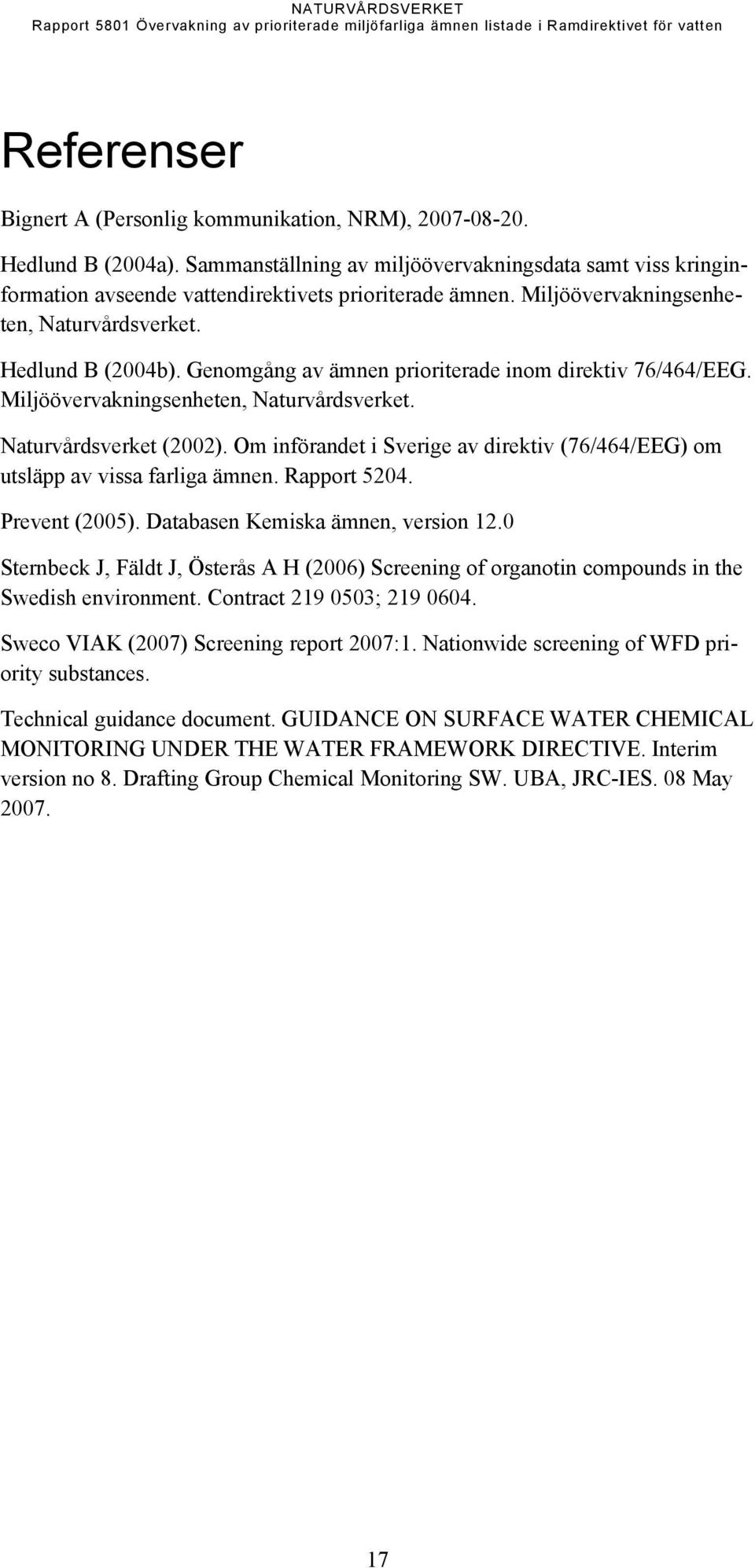 Om införandet i Sverige av direktiv (76/464/EEG) om utsläpp av vissa farliga ämnen. Rapport 5204. Prevent (2005). Databasen Kemiska ämnen, version 12.