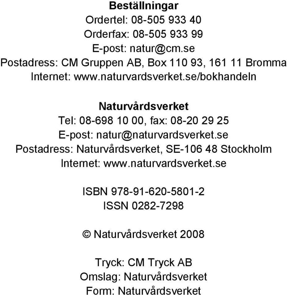 se/bokhandeln Naturvårdsverket Tel: 08698 10 00, fax: 0820 29 25 Epost: natur@naturvardsverket.