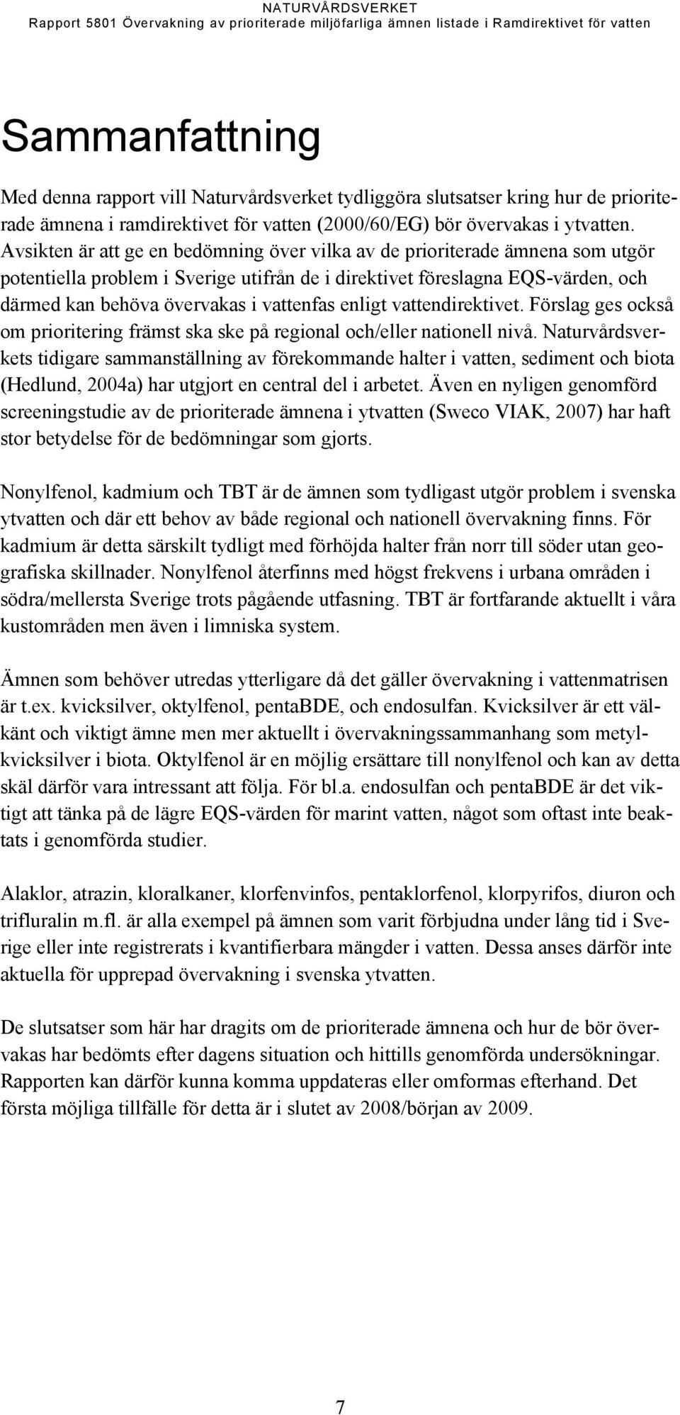 enligt vattendirektivet. Förslag ges också om prioritering främst ska ske på regional och/eller nationell nivå.