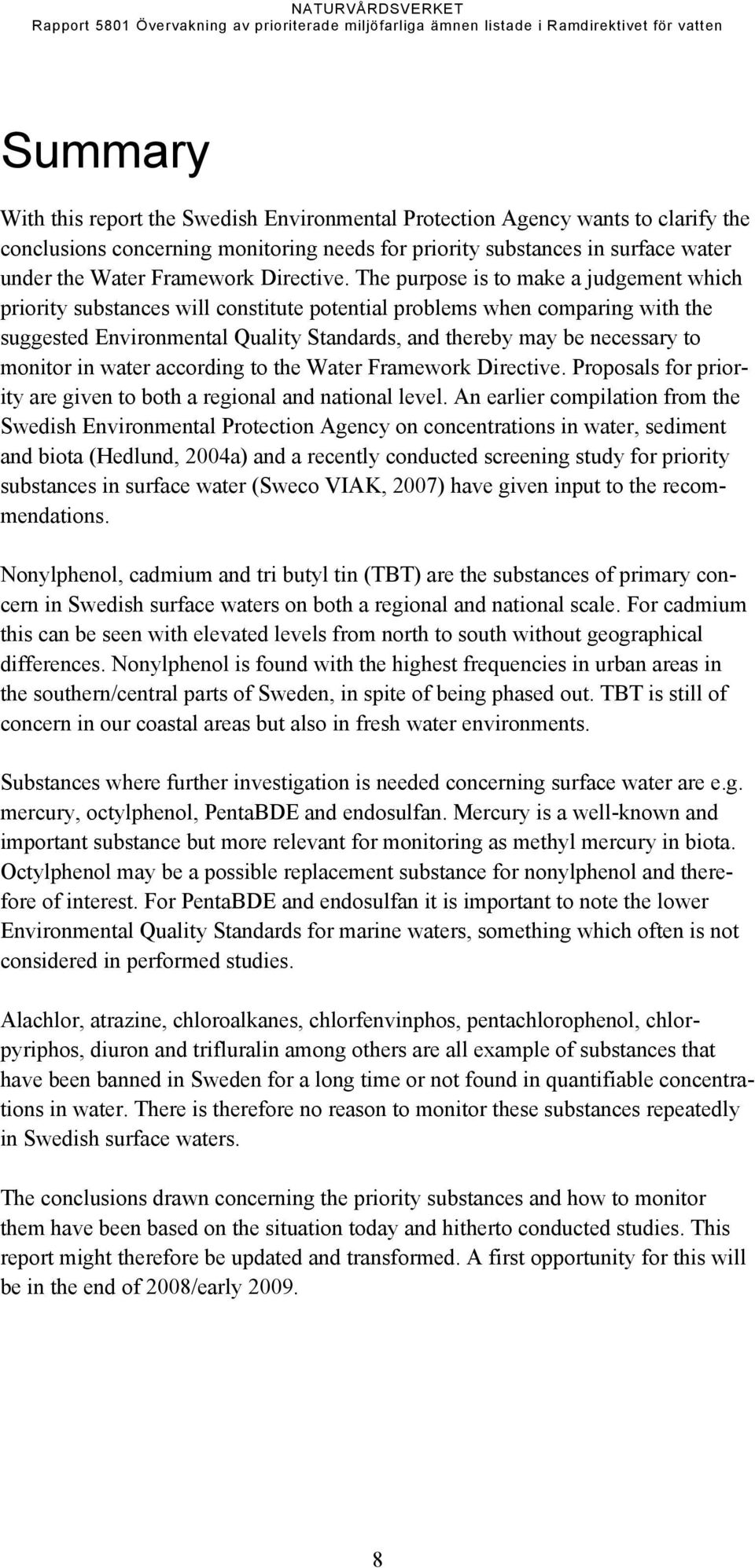 The purpose is to make a judgement which priority substances will constitute potential problems when comparing with the suggested Environmental Quality Standards, and thereby may be necessary to