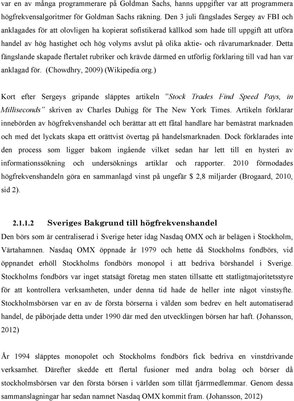 och råvarumarknader. Detta fängslande skapade flertalet rubriker och krävde därmed en utförlig förklaring till vad han var anklagad för. (Chowdhry, 2009) (Wikipedia.org.