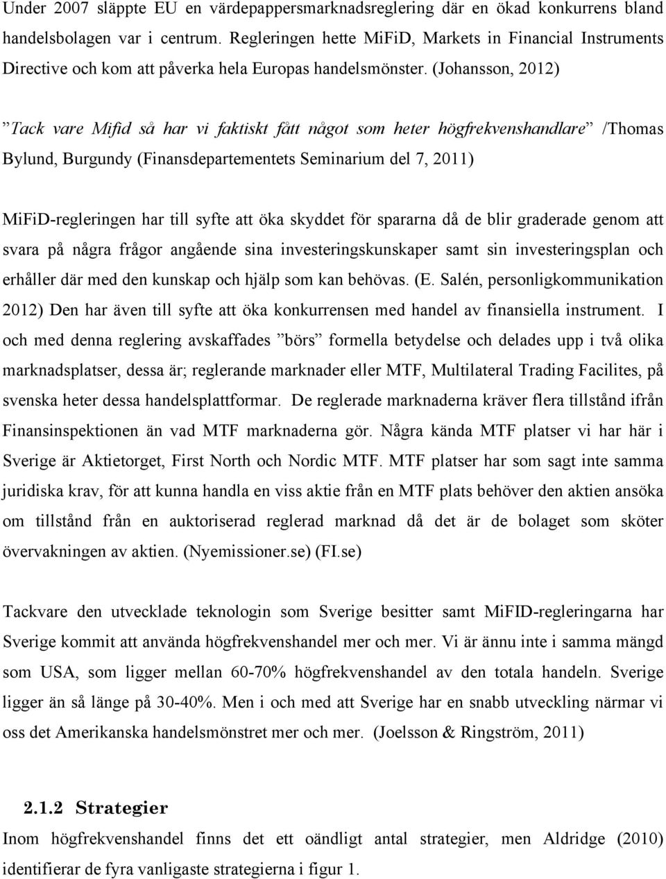 (Johansson, 2012) Tack vare Mifid så har vi faktiskt fått något som heter högfrekvenshandlare /Thomas Bylund, Burgundy (Finansdepartementets Seminarium del 7, 2011) MiFiD-regleringen har till syfte