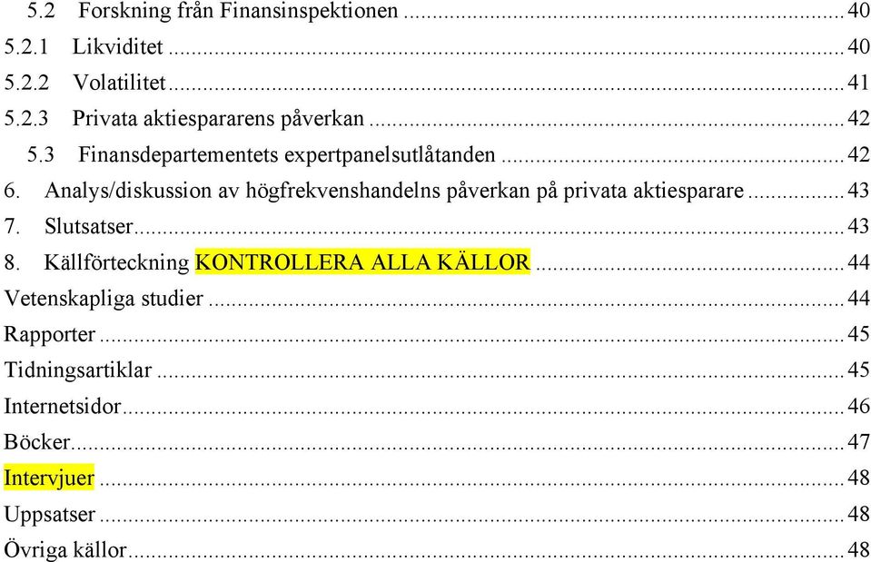 Analys/diskussion av högfrekvenshandelns påverkan på privata aktiesparare...43 7. Slutsatser...43 8.