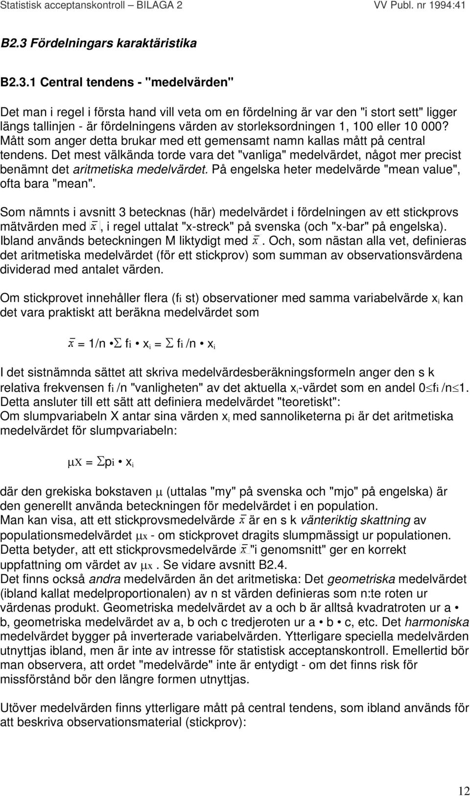 Det mest välkända torde vara det "vanliga" medelvärdet, något mer precist benämnt det aritmetiska medelvärdet. På engelska heter medelvärde "mean value", ofta bara "mean".