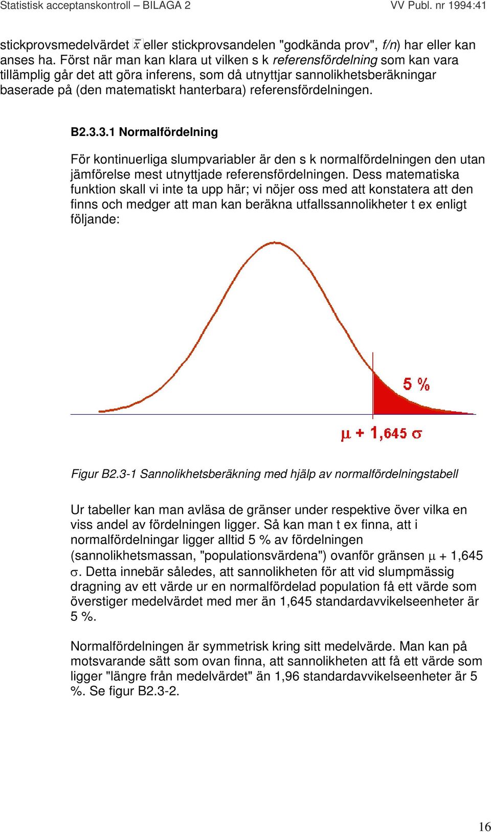 referensfördelningen. B2.3.3.1 Normalfördelning För kontinuerliga slumpvariabler är den s k normalfördelningen den utan jämförelse mest utnyttjade referensfördelningen.