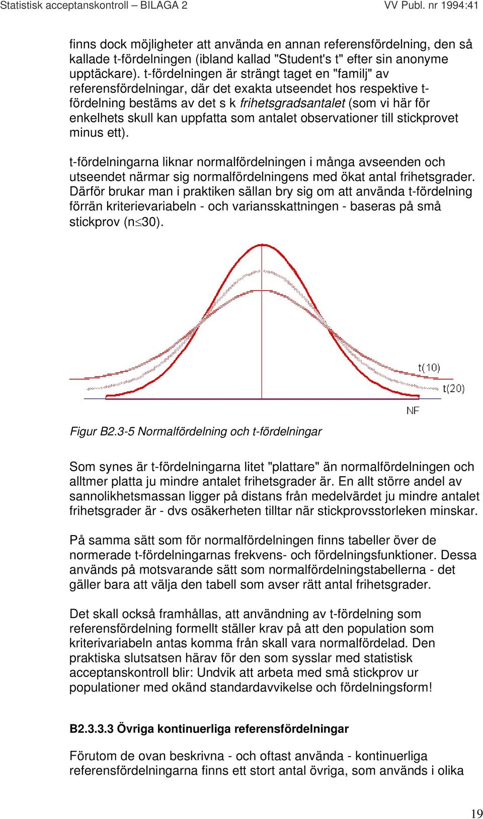 uppfatta som antalet observationer till stickprovet minus ett). t-fördelningarna liknar normalfördelningen i många avseenden och utseendet närmar sig normalfördelningens med ökat antal frihetsgrader.