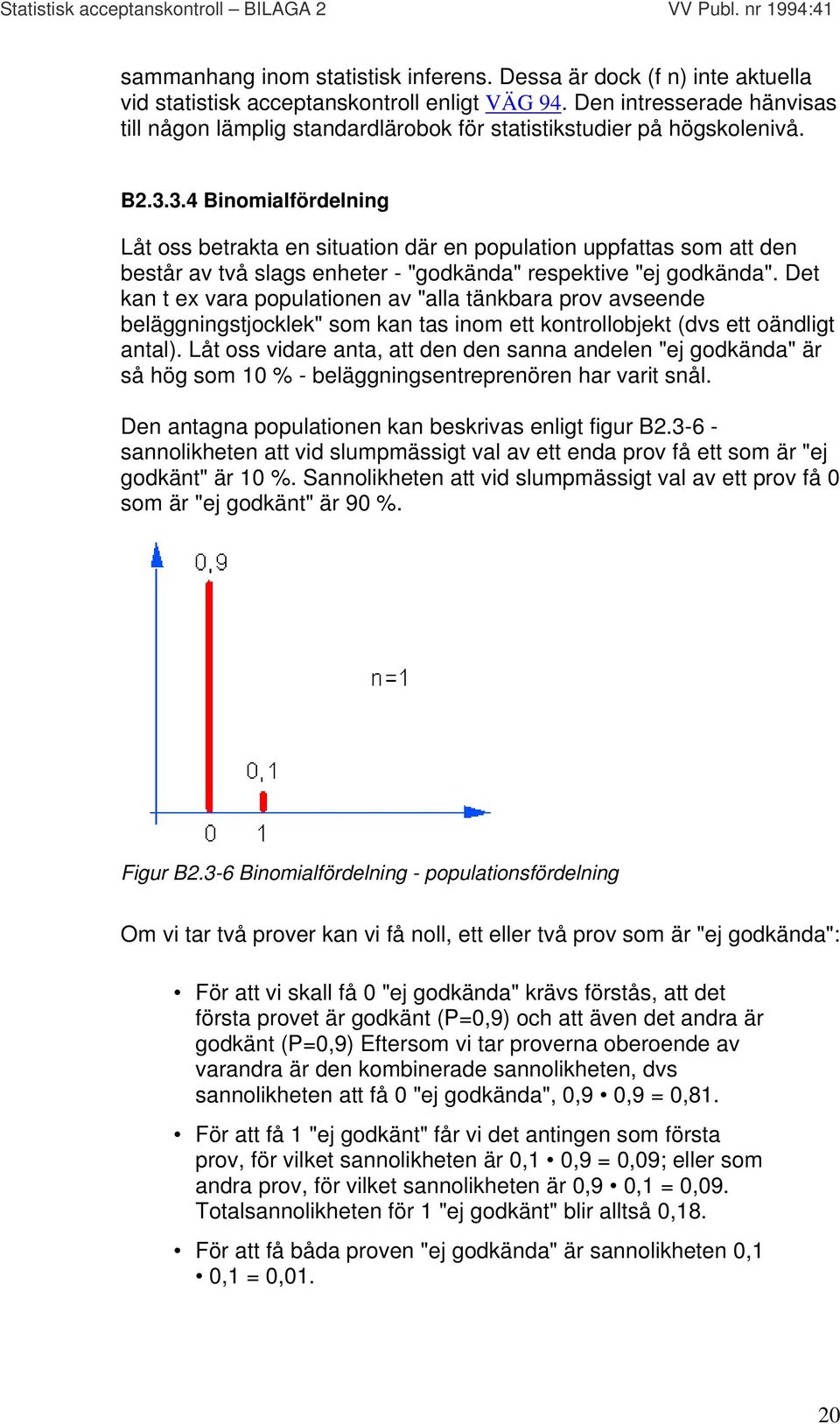 3.4 Binomialfördelning Låt oss betrakta en situation där en population uppfattas som att den består av två slags enheter - "godkända" respektive "ej godkända".