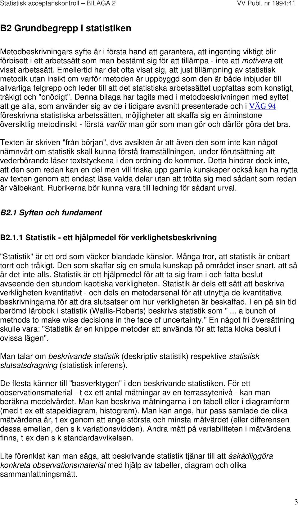 Emellertid har det ofta visat sig, att just tillämpning av statistisk metodik utan insikt om varför metoden är uppbyggd som den är både inbjuder till allvarliga felgrepp och leder till att det