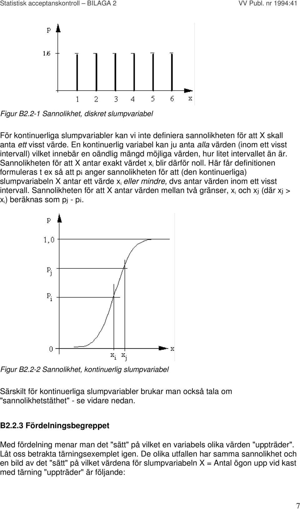 Sannolikheten för att X antar exakt värdet x i blir därför noll.