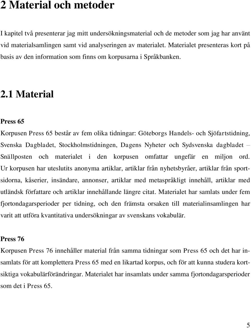 1 Material Press 65 Korpusen Press 65 består av fem olika tidningar: Göteborgs Handels- och Sjöfartstidning, Svenska Dagbladet, Stockholmstidningen, Dagens Nyheter och Sydsvenska dagbladet