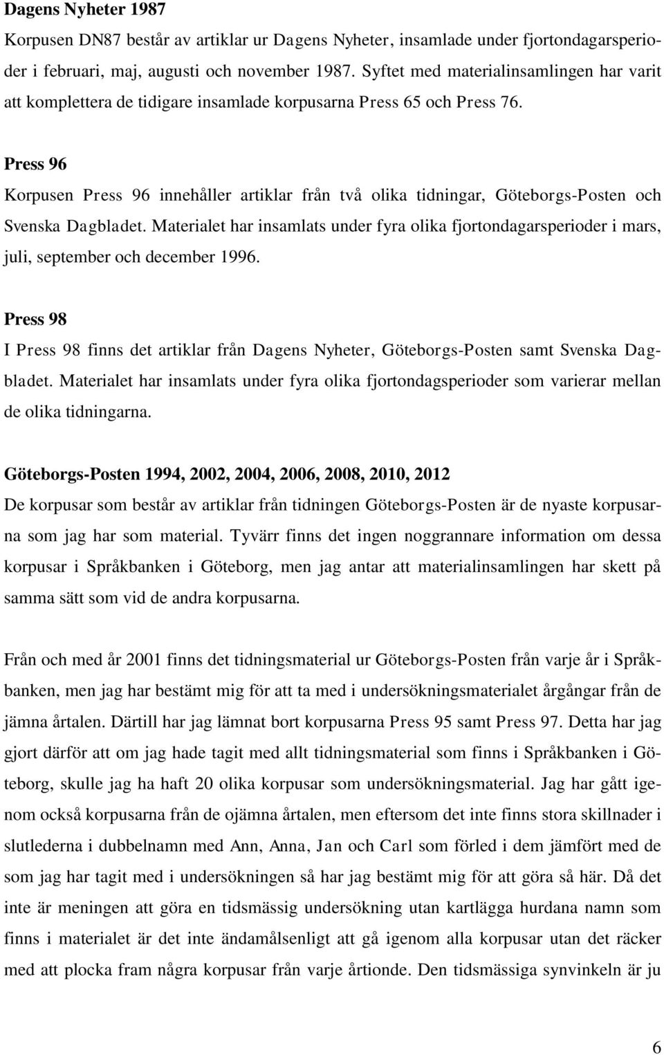 Press 96 Korpusen Press 96 innehåller artiklar från två olika tidningar, Göteborgs-Posten och Svenska Dagbladet.
