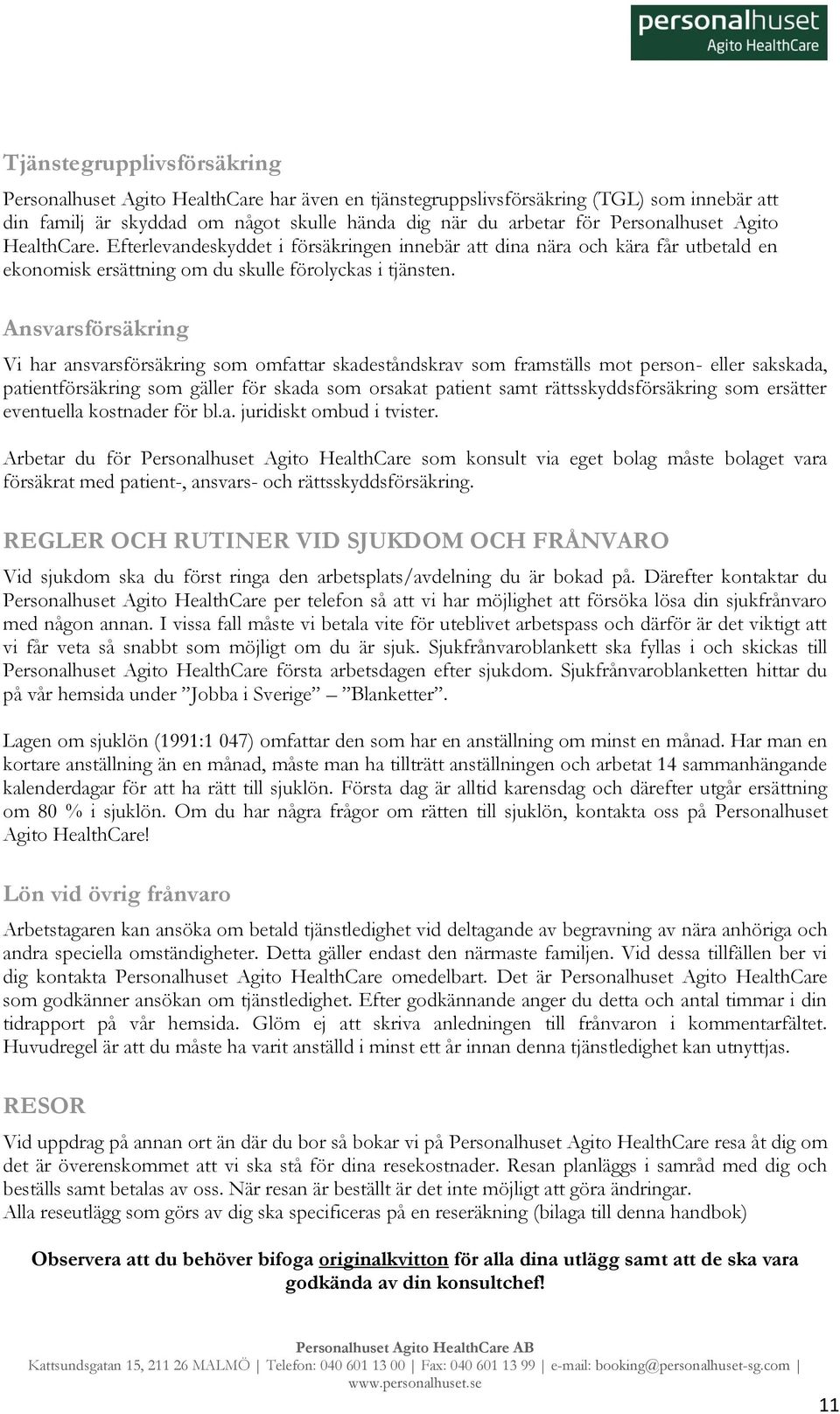 Ansvarsförsäkring Vi har ansvarsförsäkring som omfattar skadeståndskrav som framställs mot person- eller sakskada, patientförsäkring som gäller för skada som orsakat patient samt