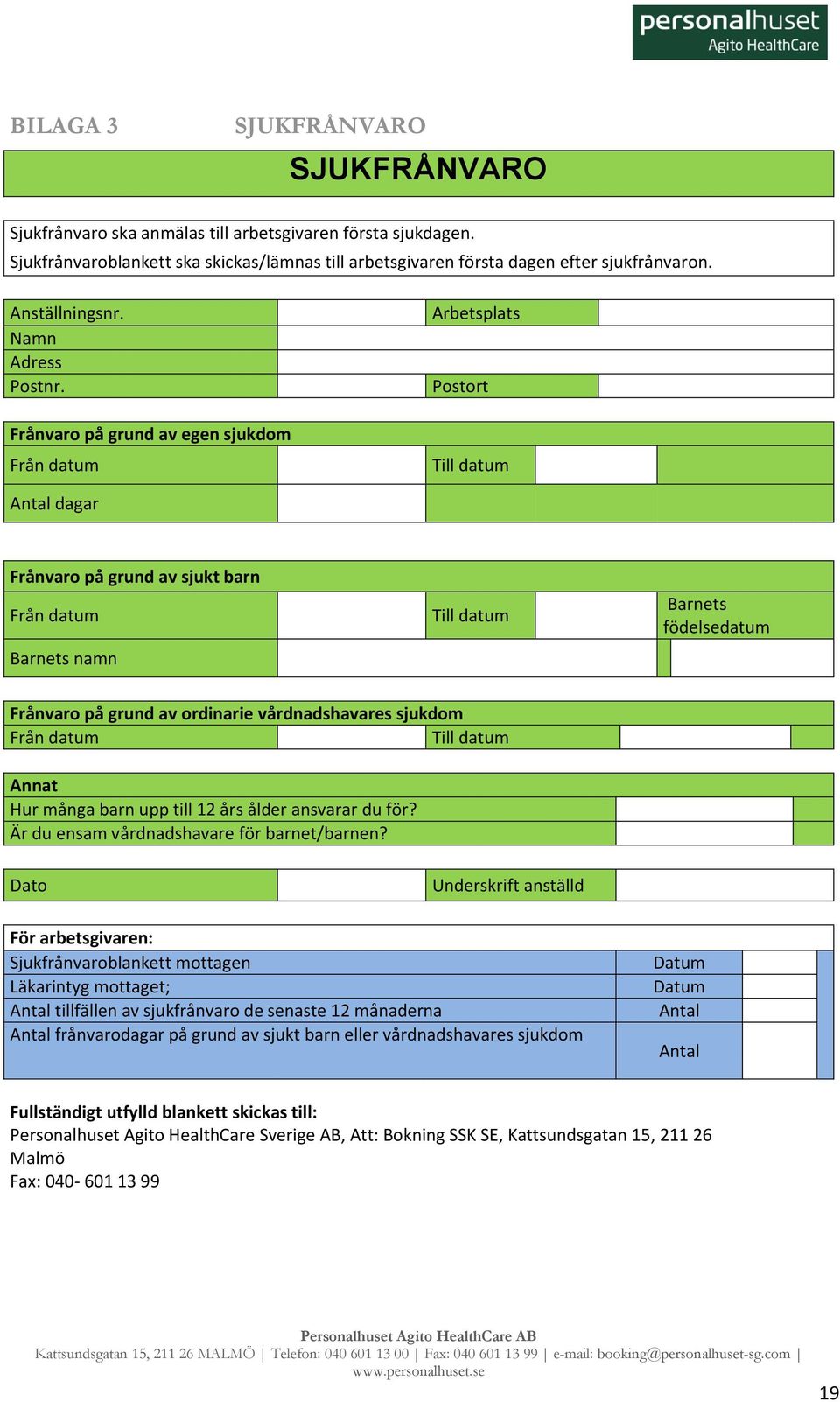 Frånvaro på grund av egen sjukdom Från datum Arbetsplats Postort Till datum Antal dagar Frånvaro på grund av sjukt barn Från datum Barnets namn Till datum Barnets födelsedatum Frånvaro på grund av