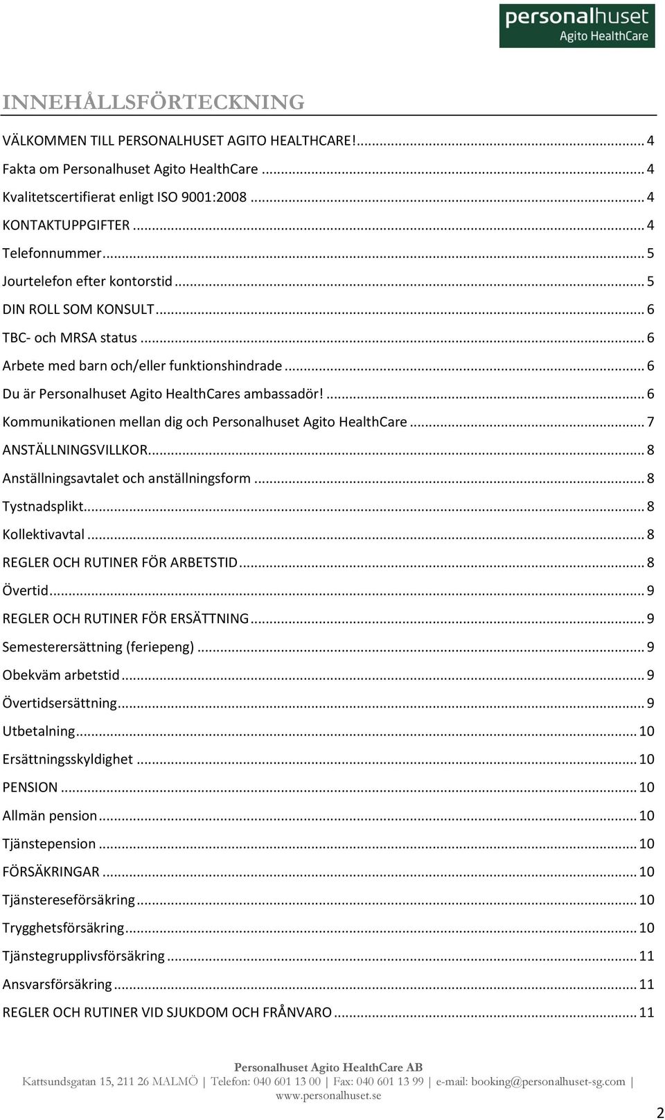 ... 6 Kommunikationen mellan dig och Personalhuset Agito HealthCare... 7 ANSTÄLLNINGSVILLKOR... 8 Anställningsavtalet och anställningsform... 8 Tystnadsplikt... 8 Kollektivavtal.