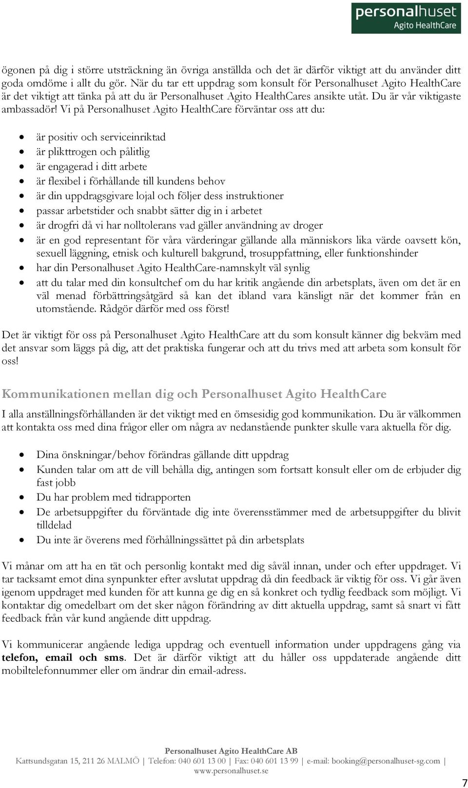 Vi på Personalhuset Agito HealthCare förväntar oss att du: är positiv och serviceinriktad är plikttrogen och pålitlig är engagerad i ditt arbete är flexibel i förhållande till kundens behov är din