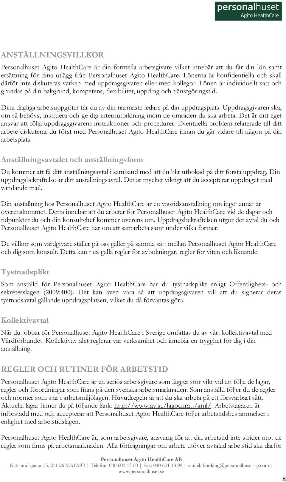 Lönen är individuellt satt och grundas på din bakgrund, kompetens, flexibilitet, uppdrag och tjänstgöringstid. Dina dagliga arbetsuppgifter får du av din närmaste ledare på din uppdragsplats.