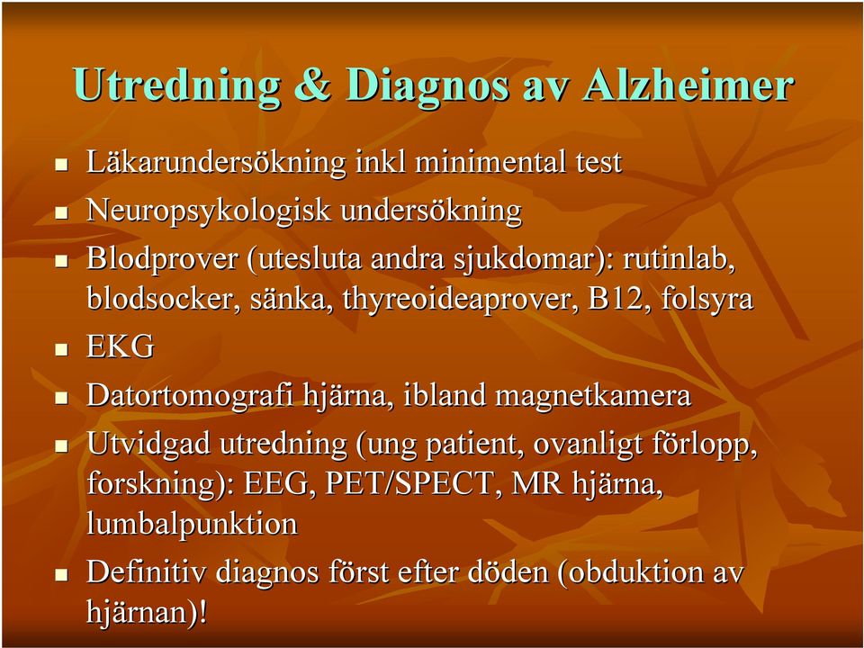 Datortomografi hjärna, ibland magnetkamera Utvidgad utredning (ung patient, ovanligt förlopp, f forskning):