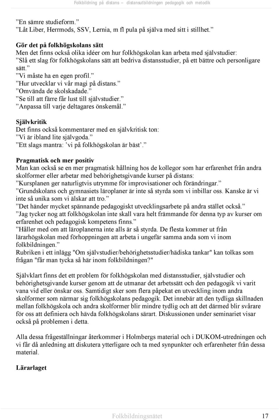 personligare sätt. Vi måste ha en egen profil. Hur utvecklar vi vår magi på distans. Omvända de skolskadade. Se till att färre får lust till självstudier. Anpassa till varje deltagares önskemål.