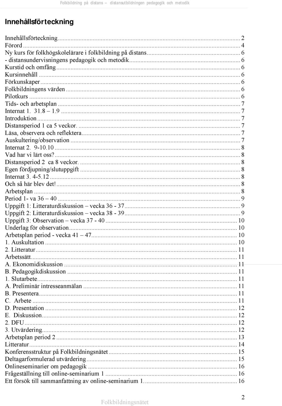 31.8 1.9... 7 Introduktion... 7 Distansperiod 1 ca 5 veckor.... 7 Läsa, observera och reflektera... 7 Auskultering/observation... 7 Internat 2. 9-10.10... 8 Vad har vi lärt oss?