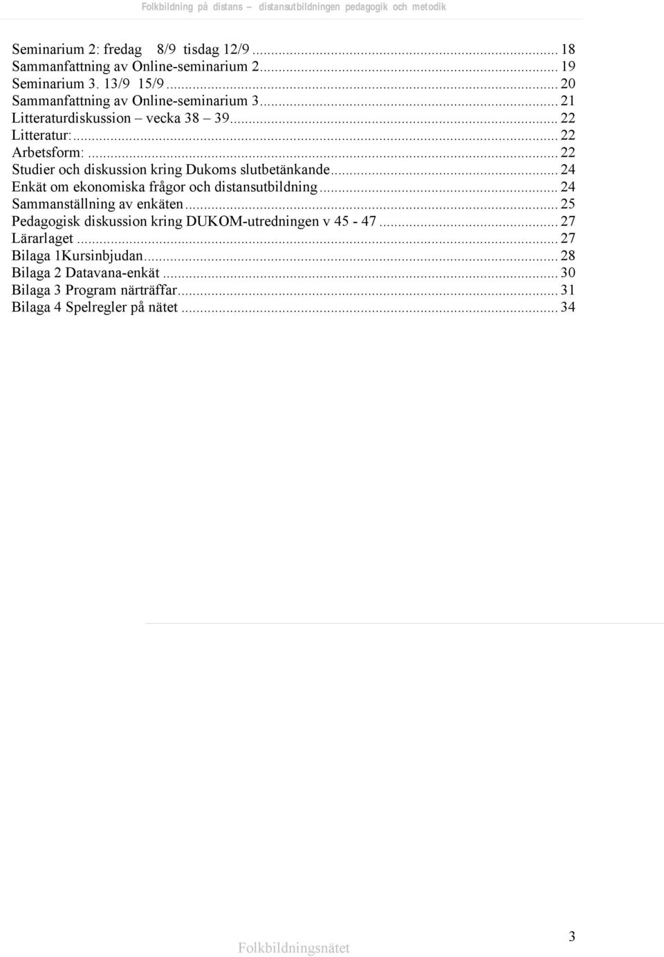 .. 22 Studier och diskussion kring Dukoms slutbetänkande... 24 Enkät om ekonomiska frågor och distansutbildning... 24 Sammanställning av enkäten.