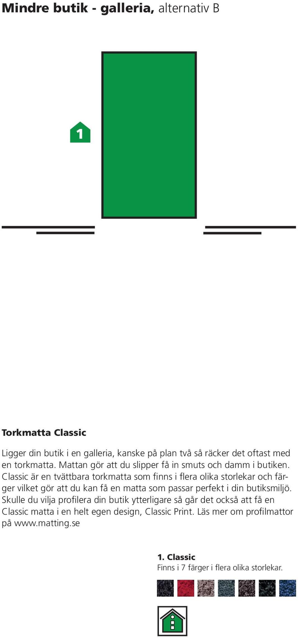 Classic är en tvättbara torkmatta som finns i flera olika storlekar och färger vilket gör att du kan få en matta som passar perfekt i din