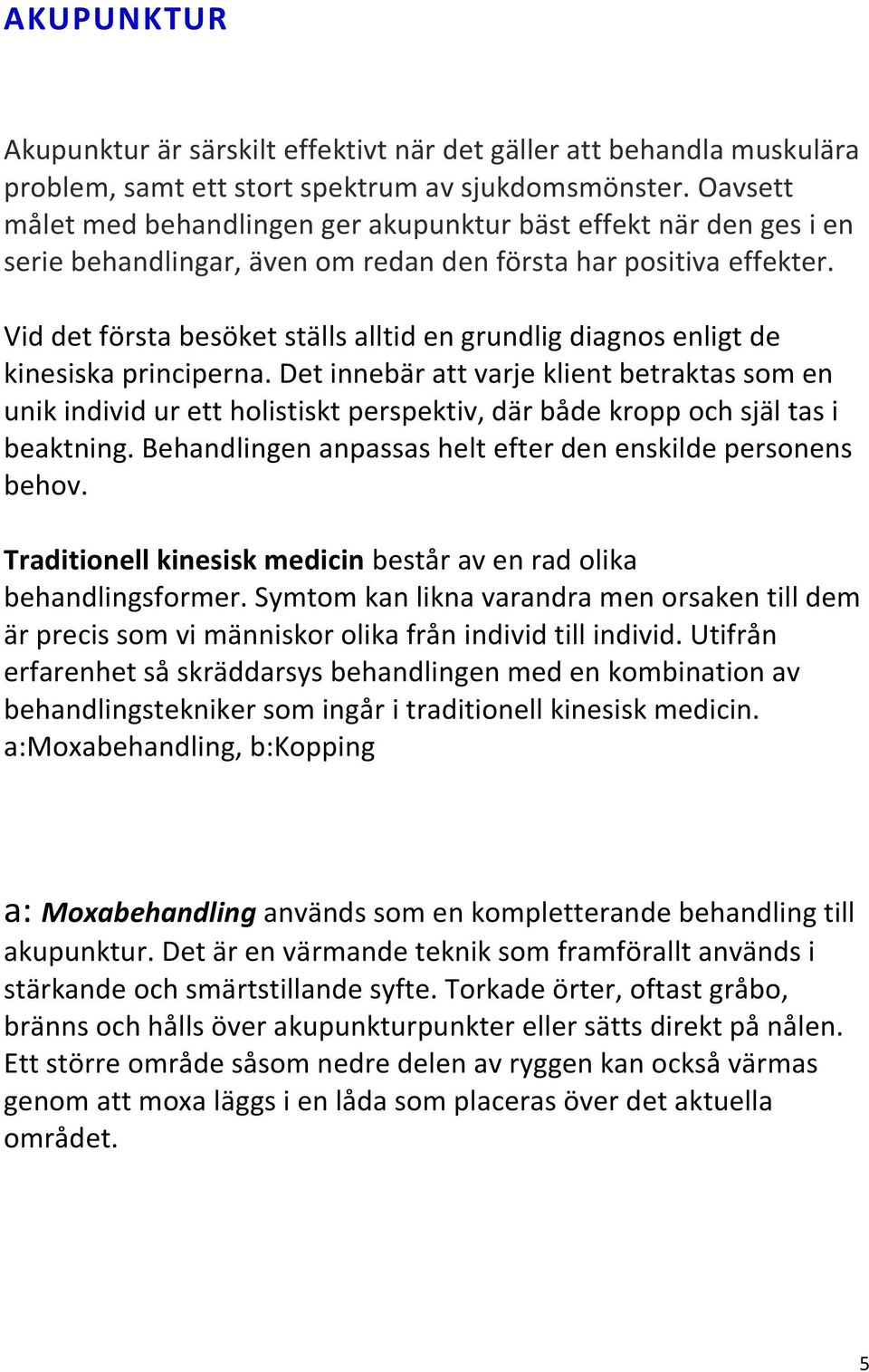 Vid det första besöket ställs alltid en grundlig diagnos enligt de kinesiska principerna.