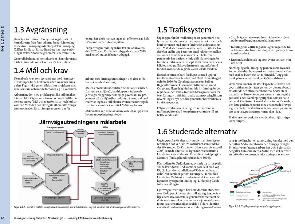 4 Mål och krav De mål och krav som styrt arbetet med järnvägsutredningen finns beskrivna i den Gemensamma delen. Figur 1.4.1 ger en bild av hur projektets mål arbetats fram och hur de förhåller sig till varandra.