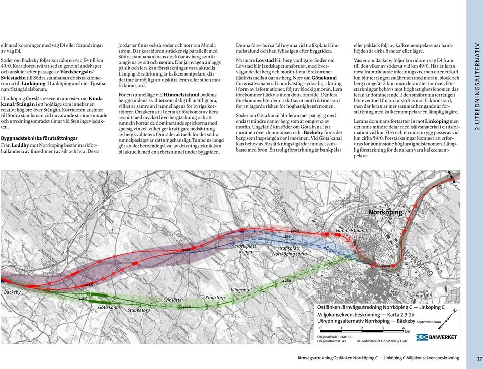 I Linköping ansluter Tjustbanan/Stångådalsbanan. I Linköping föreslås resecentrum öster om Kinda kanal/stångån i ett höjdläge som innebär en relativt hög bro över Stångån.