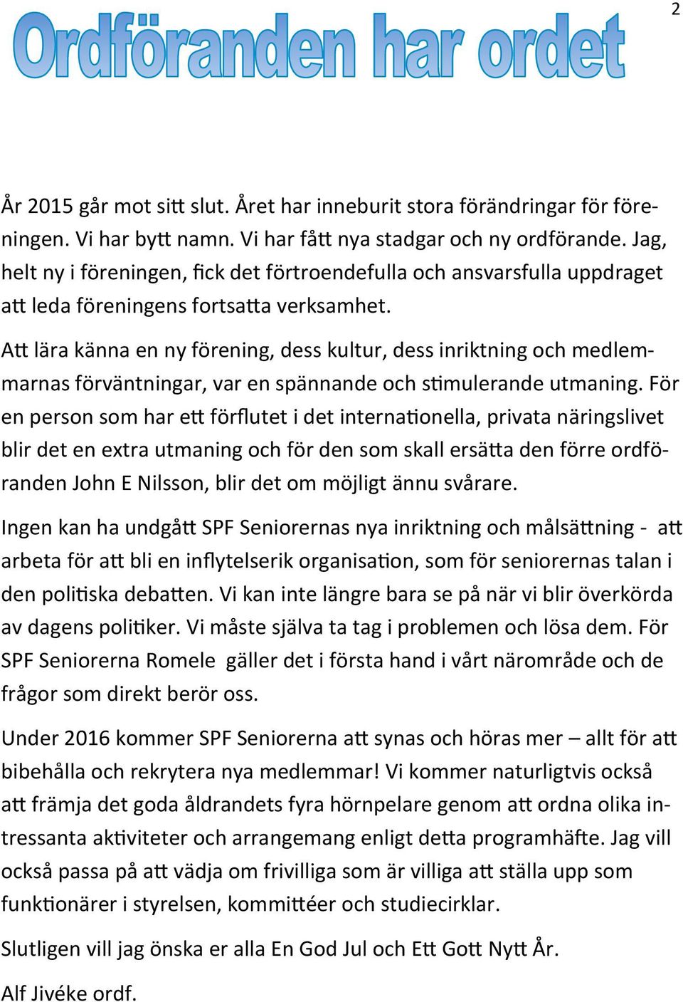 Att lära känna en ny förening, dess kultur, dess inriktning och medlemmarnas förväntningar, var en spännande och stimulerande utmaning.