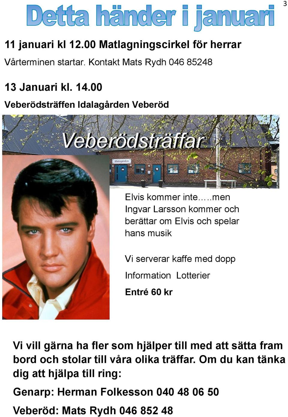 .men Ingvar Larsson kommer och berättar om Elvis och spelar hans musik Vi serverar kaffe med dopp Information Lotterier Entré 60