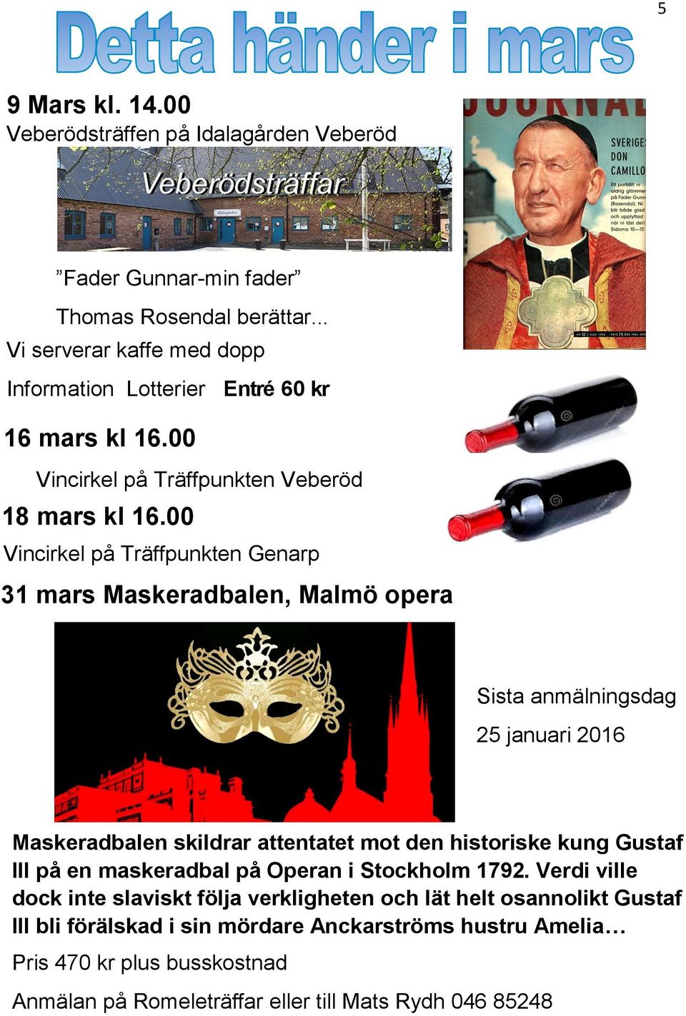 00 Vincirkel på Träffpunkten Genarp 31 mars Maskeradbalen, Malmö opera Sista anmälningsdag 25 januari 2016 Maskeradbalen skildrar attentatet mot den historiske kung