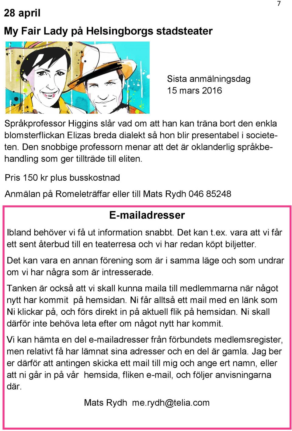 Pris 150 kr plus busskostnad Anmälan på Romeleträffar eller till Mats Rydh 046 85248 E-mailadresser Ibland behöver vi få ut information snabbt. Det kan t.ex.