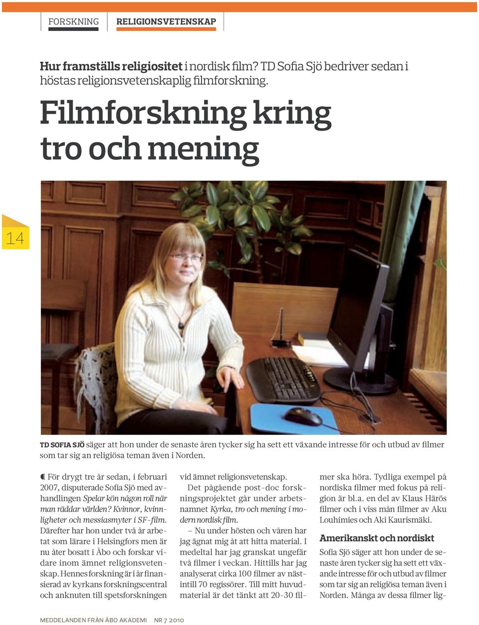 För drygt tre år sedan, i februari 2007, disputerade Sofia Sjö med avhandlingen Spelar kön någon roll när man räddar världen? Kvinnor, kvinnligheter och messiasmyter i SF-film.