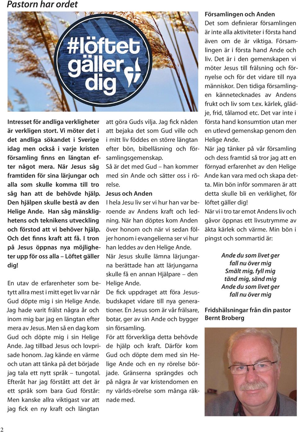 Han såg mänsklighetens och teknikens utveckling och förstod att vi behöver hjälp. Och det finns kraft att få. I tron på Jesus öppnas nya möjligheter upp för oss alla Löftet gäller dig!