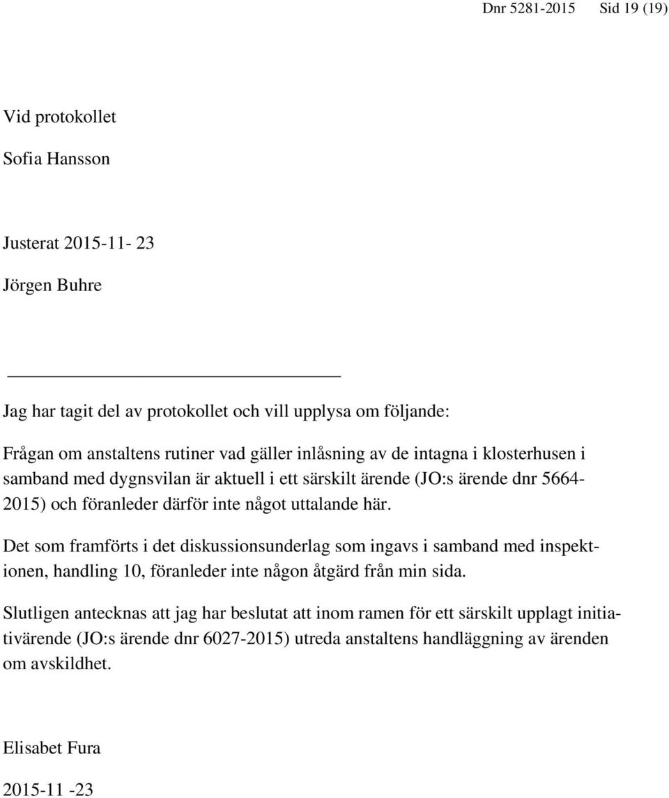 uttalande här. Det som framförts i det diskussionsunderlag som ingavs i samband med inspektionen, handling 10, föranleder inte någon åtgärd från min sida.