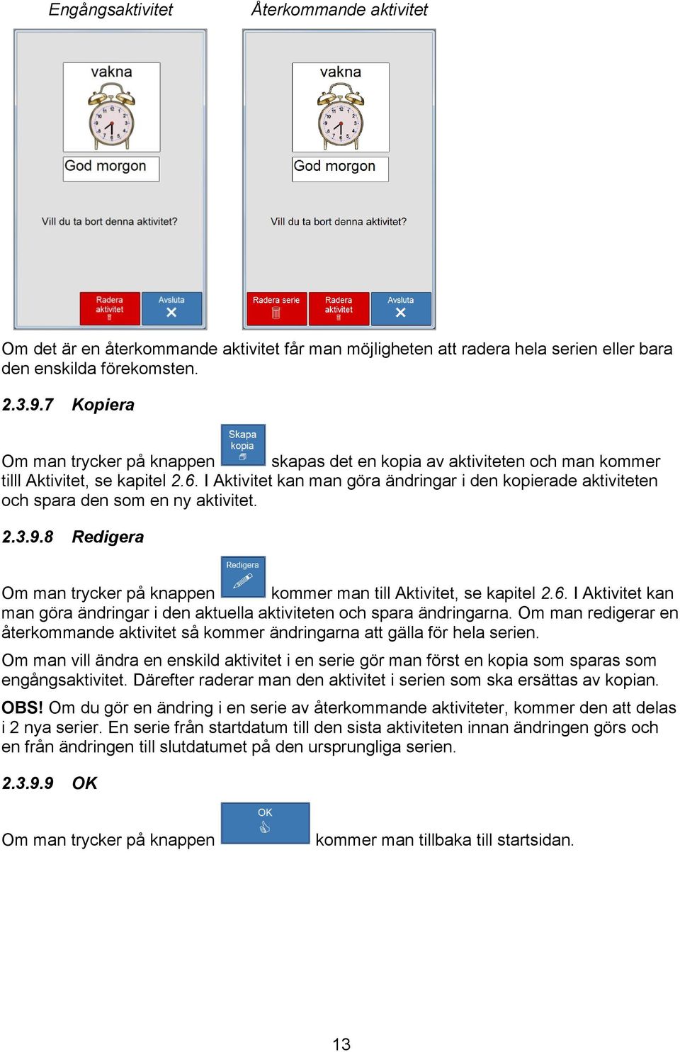 I Aktivitet kan man göra ändringar i den kopierade aktiviteten och spara den som en ny aktivitet. 2.3.9.8 Redigera Om man trycker på knappen kommer man till Aktivitet, se kapitel 2.6.