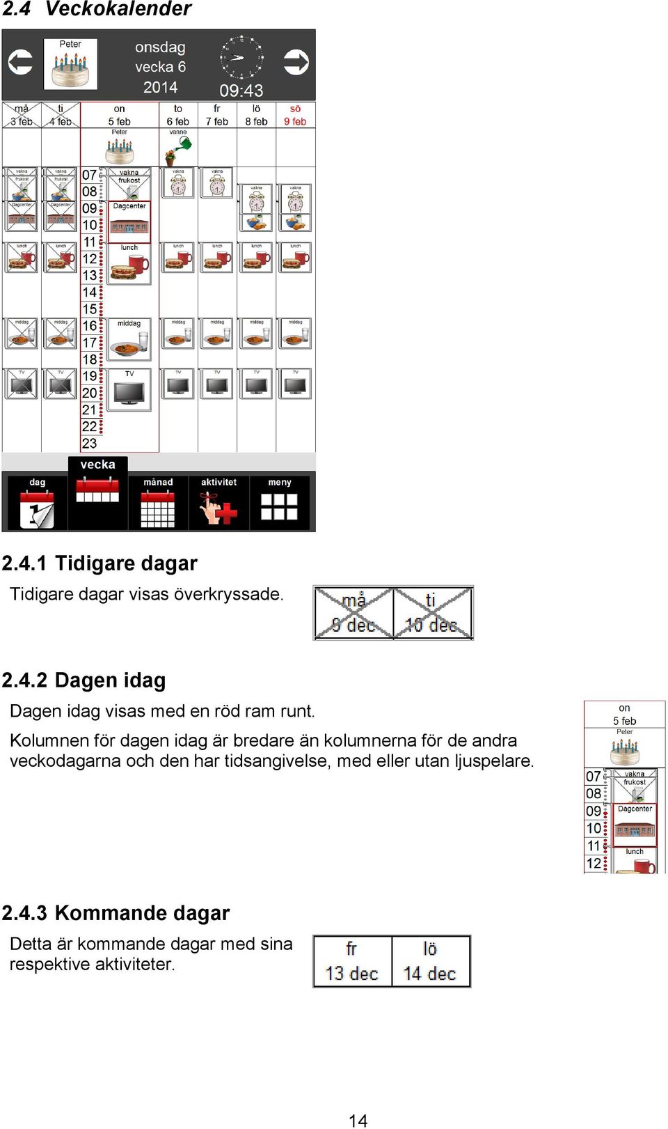 har tidsangivelse, med eller utan ljuspelare. 2.4.