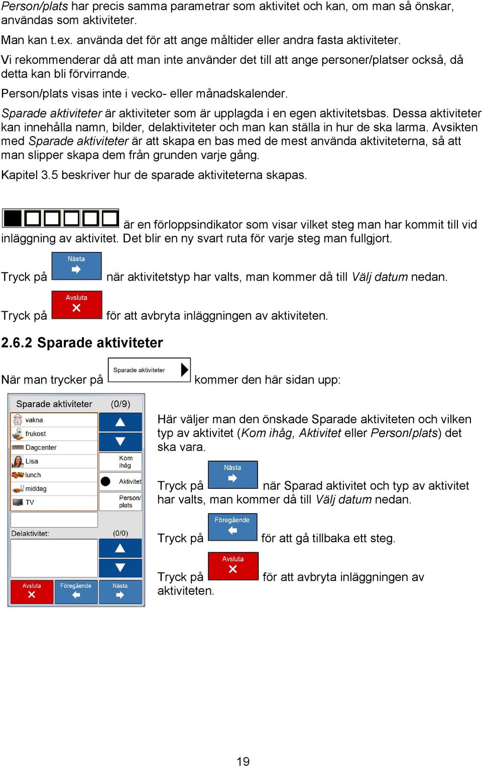 Sparade aktiviteter är aktiviteter som är upplagda i en egen aktivitetsbas. Dessa aktiviteter kan innehålla namn, bilder, delaktiviteter och man kan ställa in hur de ska larma.