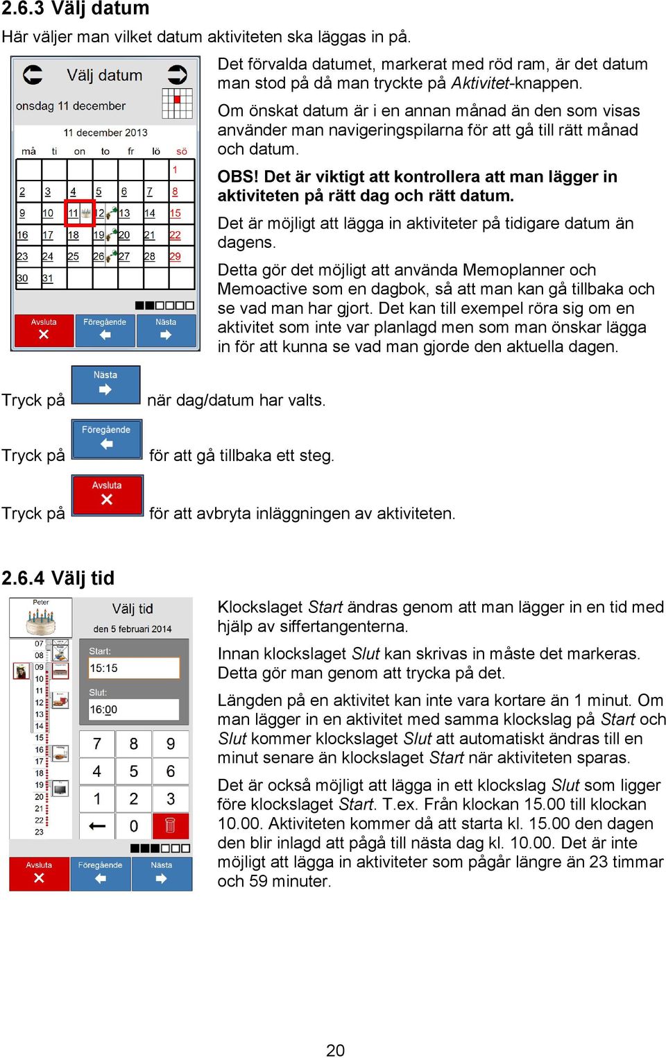 Det är viktigt att kontrollera att man lägger in aktiviteten på rätt dag och rätt datum. Det är möjligt att lägga in aktiviteter på tidigare datum än dagens.